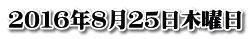 ２０１６年８月２５日木曜日